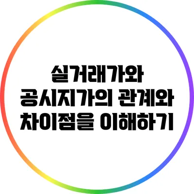 실거래가와 공시지가의 관계와 차이점을 이해하기