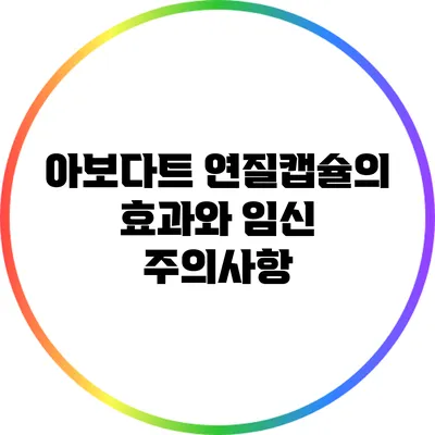 아보다트 연질캡슐의 효과와 임신 주의사항