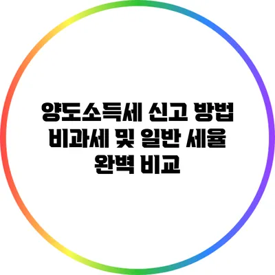 양도소득세 신고 방법: 비과세 및 일반 세율 완벽 비교