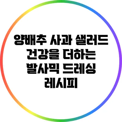 양배추 사과 샐러드: 건강을 더하는 발사믹 드레싱 레시피