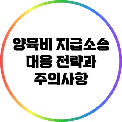 양육비 지급소송 대응 전략과 주의사항