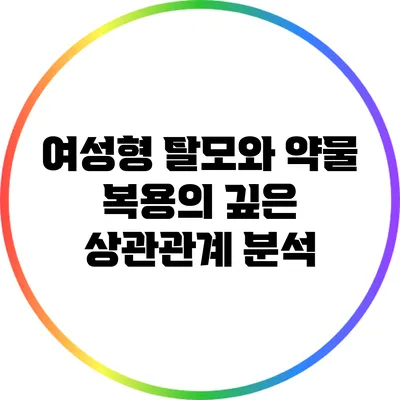 여성형 탈모와 약물 복용의 깊은 상관관계 분석