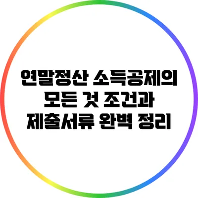 연말정산 소득공제의 모든 것: 조건과 제출서류 완벽 정리