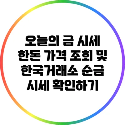 오늘의 금 시세: 한돈 가격 조회 및 한국거래소 순금 시세 확인하기
