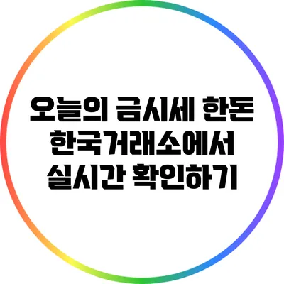 오늘의 금시세 한돈: 한국거래소에서 실시간 확인하기