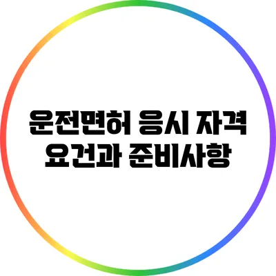 운전면허 응시 자격 요건과 준비사항