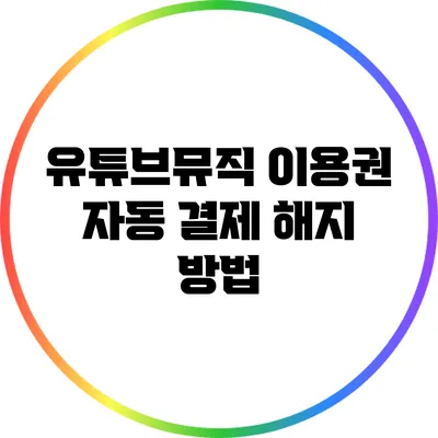 유튜브뮤직 이용권 자동 결제 해지 방법