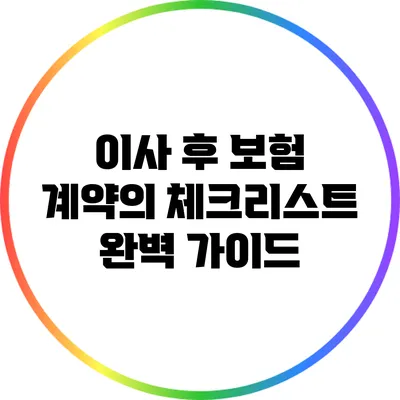 이사 후 보험 계약의 체크리스트 완벽 가이드