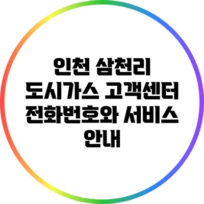 인천 삼천리 도시가스 고객센터 전화번호와 서비스 안내