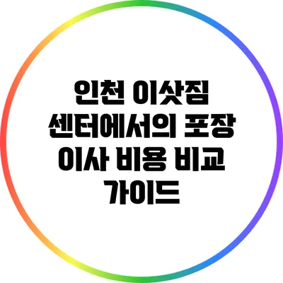 인천 이삿짐 센터에서의 포장 이사 비용 비교 가이드