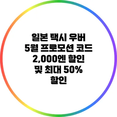 일본 택시 우버 5월 프로모션 코드: 2,000엔 할인 및 최대 50% 할인