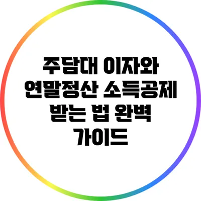 주담대 이자와 연말정산 소득공제 받는 법 완벽 가이드