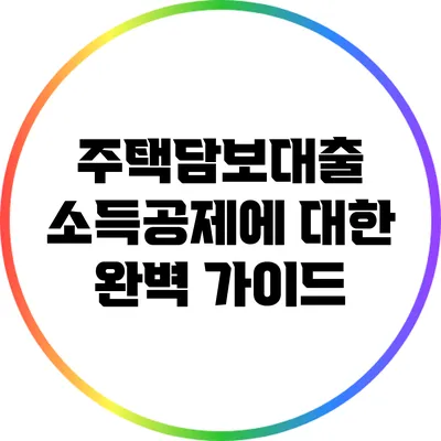 주택담보대출 소득공제에 대한 완벽 가이드