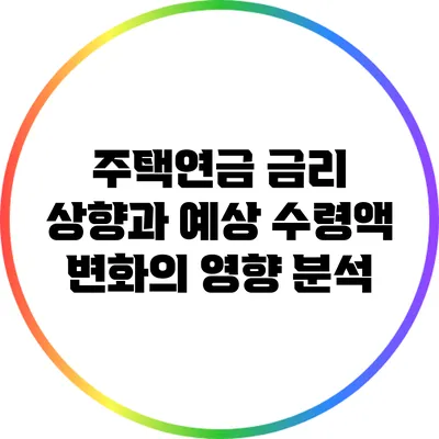 주택연금 금리 상향과 예상 수령액 변화의 영향 분석