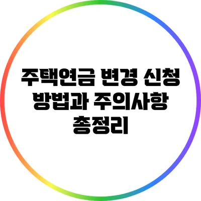 주택연금 변경 신청 방법과 주의사항 총정리
