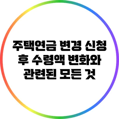 주택연금 변경 신청 후 수령액 변화와 관련된 모든 것