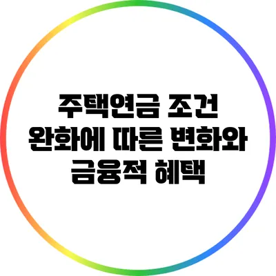 주택연금 조건 완화에 따른 변화와 금융적 혜택