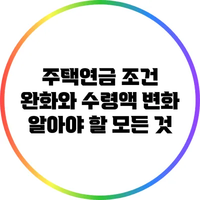 주택연금 조건 완화와 수령액 변화: 알아야 할 모든 것