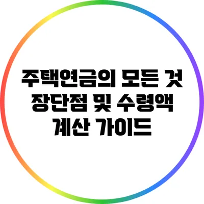 주택연금의 모든 것: 장단점 및 수령액 계산 가이드