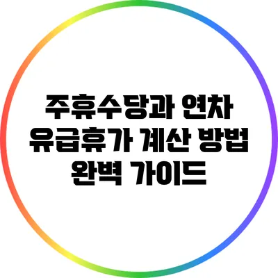 주휴수당과 연차 유급휴가 계산 방법 완벽 가이드