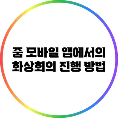 줌 모바일 앱에서의 화상회의 진행 방법