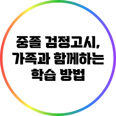 중졸 검정고시, 가족과 함께하는 학습 방법