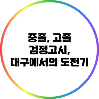 중졸, 고졸 검정고시, 대구에서의 도전기
