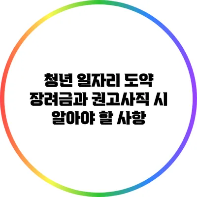 청년 일자리 도약 장려금과 권고사직 시 알아야 할 사항