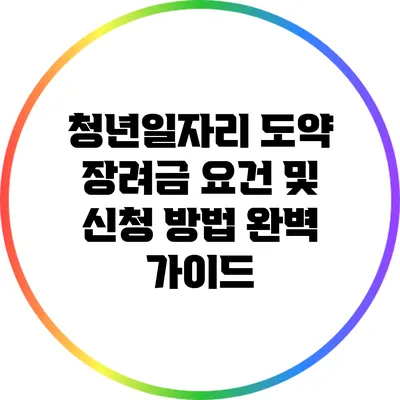 청년일자리 도약 장려금 요건 및 신청 방법 완벽 가이드