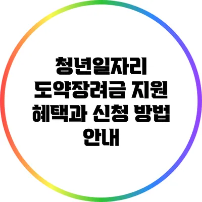 청년일자리 도약장려금: 지원 혜택과 신청 방법 안내