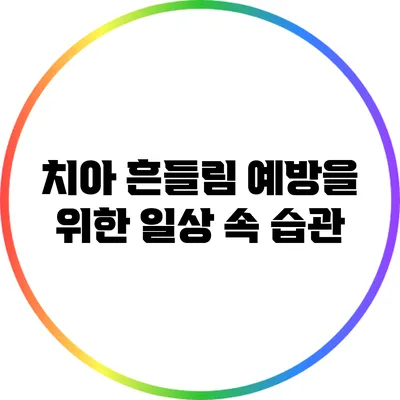 치아 흔들림 예방을 위한 일상 속 습관