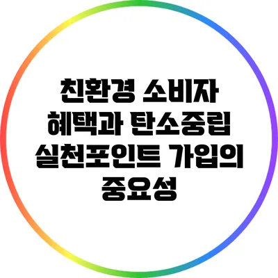 친환경 소비자 혜택과 탄소중립 실천포인트 가입의 중요성