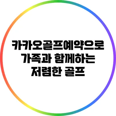카카오골프예약으로 가족과 함께하는 저렴한 골프
