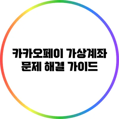 카카오페이 가상계좌 문제 해결 가이드