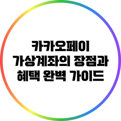 카카오페이 가상계좌의 장점과 혜택 완벽 가이드