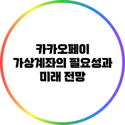카카오페이 가상계좌의 필요성과 미래 전망