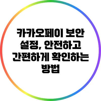 카카오페이 보안 설정, 안전하고 간편하게 확인하는 방법