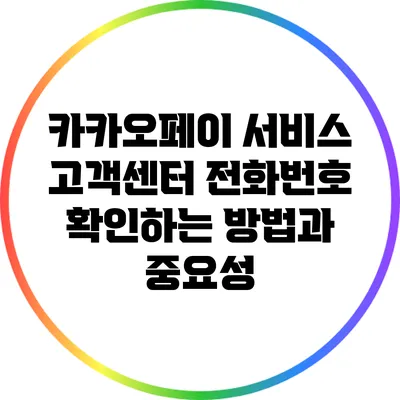 카카오페이 서비스 고객센터 전화번호 확인하는 방법과 중요성