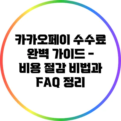 카카오페이 수수료 완벽 가이드 - 비용 절감 비법과 FAQ 정리