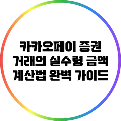 카카오페이 증권 거래의 실수령 금액 계산법 완벽 가이드