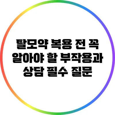 탈모약 복용 전 꼭 알아야 할 부작용과 상담 필수 질문