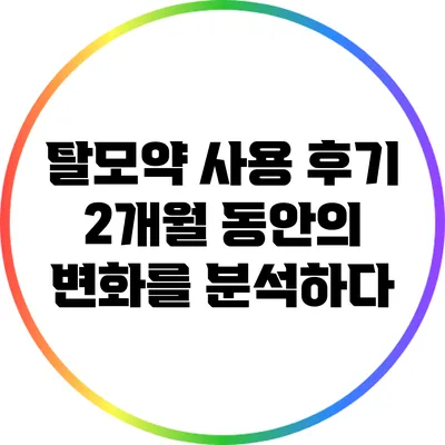 탈모약 사용 후기: 2개월 동안의 변화를 분석하다