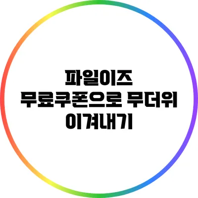 파일이즈 무료쿠폰으로 무더위 이겨내기