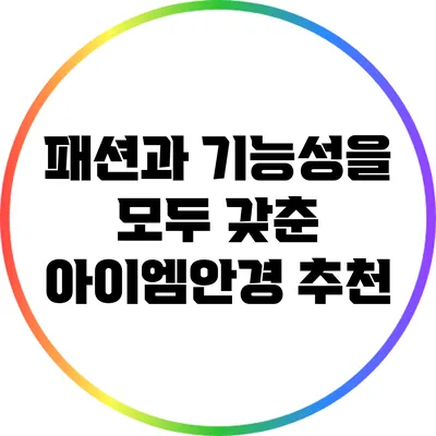 패션과 기능성을 모두 갖춘 아이엠안경 추천