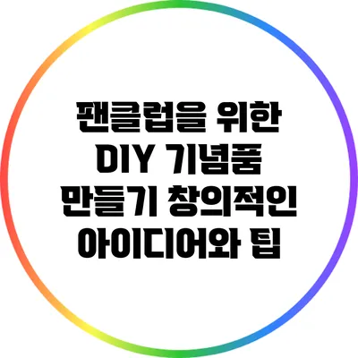 팬클럽을 위한 DIY 기념품 만들기: 창의적인 아이디어와 팁