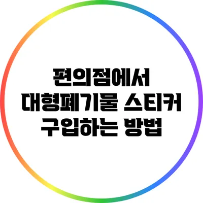 편의점에서 대형폐기물 스티커 구입하는 방법