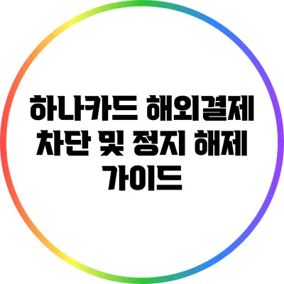 하나카드 해외결제 차단 및 정지 해제 가이드