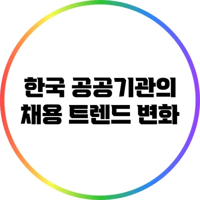 한국 공공기관의 채용 트렌드 변화