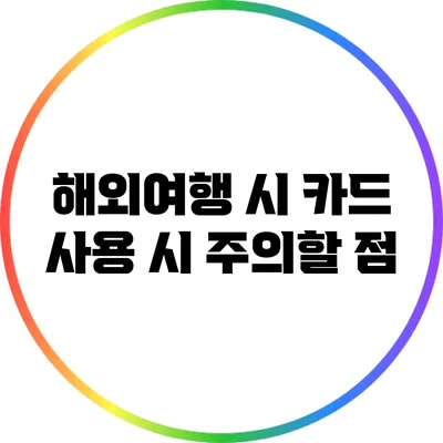 해외여행 시 카드 사용 시 주의할 점