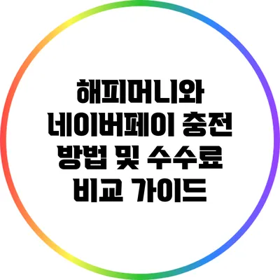해피머니와 네이버페이 충전 방법 및 수수료 비교 가이드